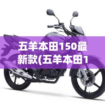 五羊本田150最新款(五羊本田150最新款幻影) 五羊本田150最新款(五羊本田150最新款幻影)