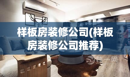 样板房装修公司(样板房装修公司推荐) 样板房装修公司(样板房装修公司推荐)