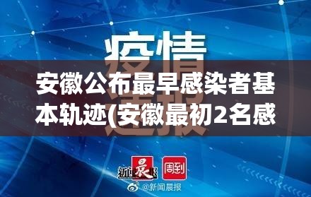 安徽公布最早感染者基本轨迹(安徽最初2名感染者或非零号病人)