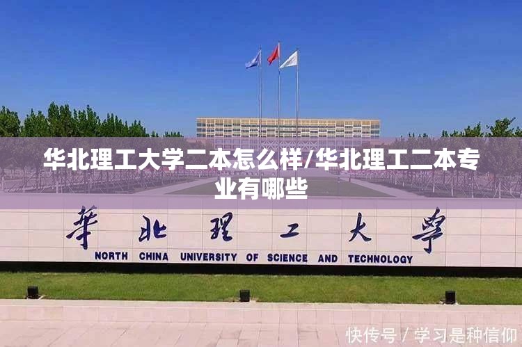 华北理工大学二本怎么样/华北理工二本专业有哪些 华北理工大学二本怎么样/华北理工二本专业有哪些