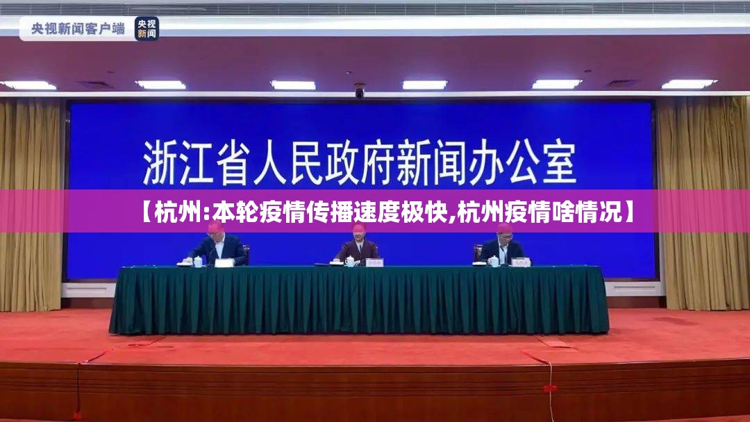 【杭州:本轮疫情传播速度极快,杭州疫情啥情况】 【杭州:本轮疫情传播速度极快,杭州疫情啥情况】