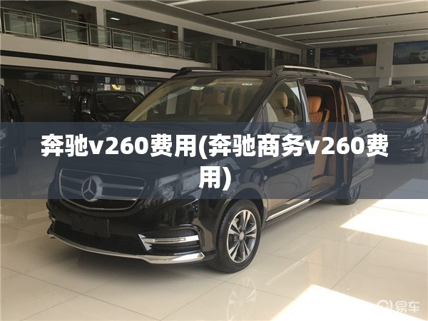 奔驰v260费用(奔驰商务v260费用) 奔驰v260费用(奔驰商务v260费用)