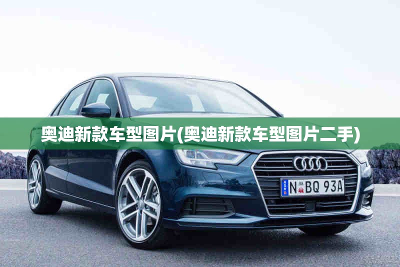 奥迪新款车型图片(奥迪新款车型图片二手) 奥迪新款车型图片(奥迪新款车型图片二手)