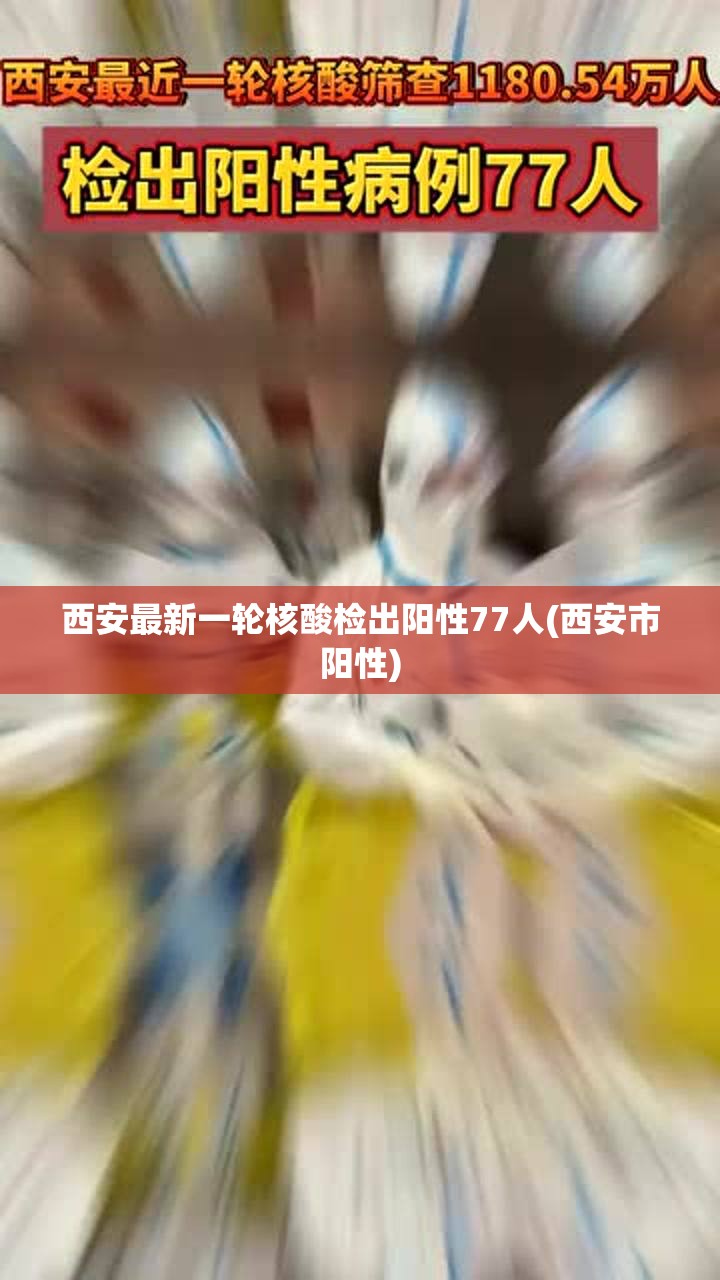 西安最新一轮核酸检出阳性77人(西安市阳性) 西安最新一轮核酸检出阳性77人(西安市阳性)