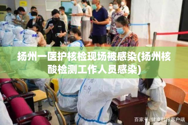 扬州一医护核检现场被感染(扬州核酸检测工作人员感染) 扬州一医护核检现场被感染(扬州核酸检测工作人员感染)