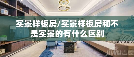 实景样板房/实景样板房和不是实景的有什么区别