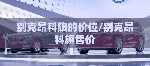 别克昂科旗的价位/别克昂科旗售价 别克昂科旗的价位/别克昂科旗售价