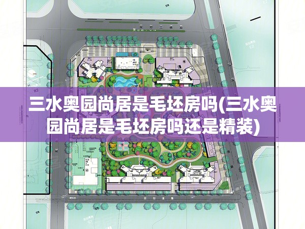 三水奥园尚居是毛坯房吗(三水奥园尚居是毛坯房吗还是精装) 三水奥园尚居是毛坯房吗(三水奥园尚居是毛坯房吗还是精装)