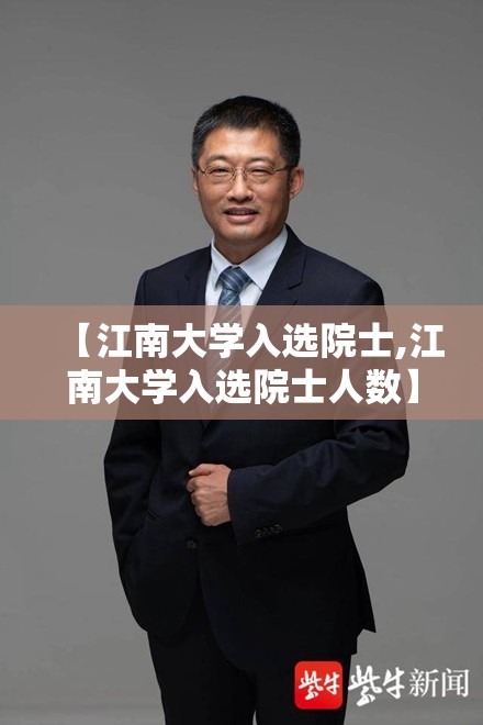 【江南大学入选院士,江南大学入选院士人数】 【江南大学入选院士,江南大学入选院士人数】