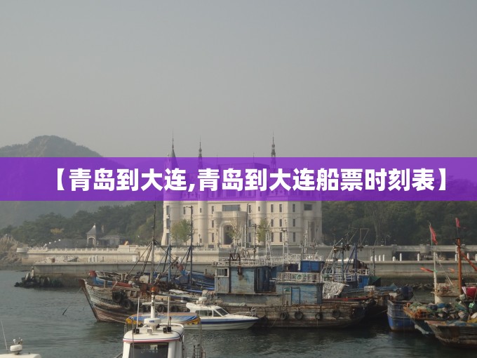 【青岛到大连,青岛到大连船票时刻表】 【青岛到大连,青岛到大连船票时刻表】