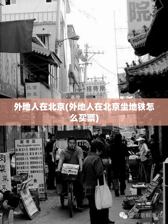 外地人在北京(外地人在北京坐地铁怎么买票) 外地人在北京(外地人在北京坐地铁怎么买票)