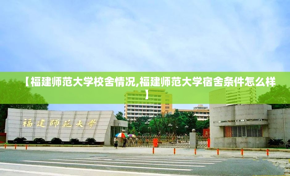 【福建师范大学校舍情况,福建师范大学宿舍条件怎么样】 【福建师范大学校舍情况,福建师范大学宿舍条件怎么样】