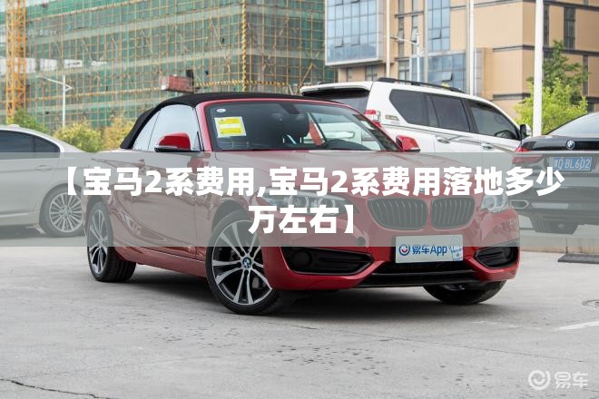 【宝马2系费用,宝马2系费用落地多少万左右】