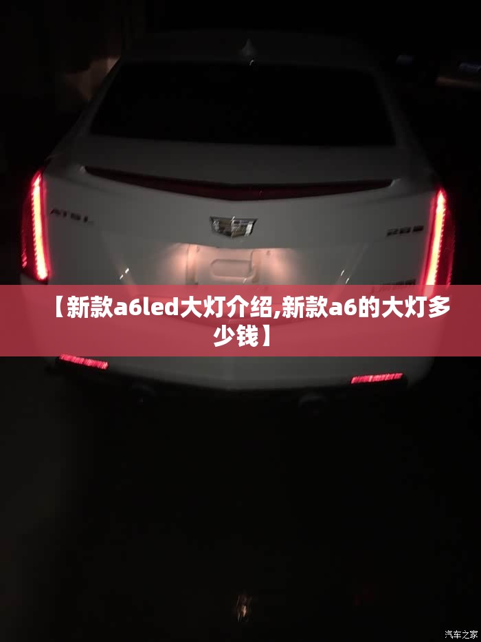 【新款a6led大灯介绍,新款a6的大灯多少钱】