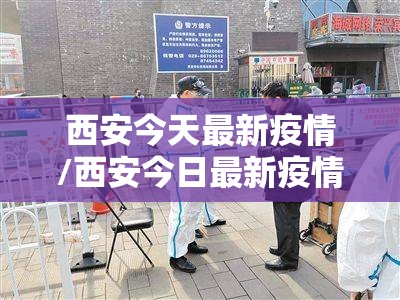 西安今天最新疫情/西安今日最新疫情