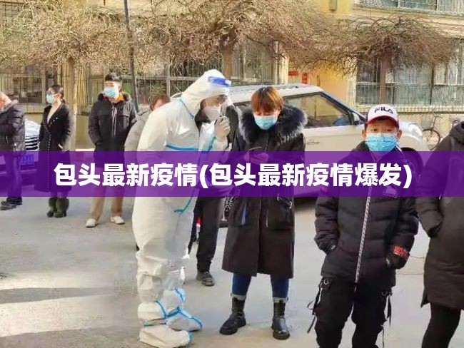 包头最新疫情(包头最新疫情爆发) 包头最新疫情(包头最新疫情爆发)