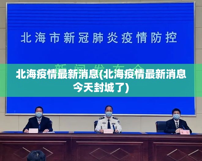 北海疫情最新消息(北海疫情最新消息今天封城了) 北海疫情最新消息(北海疫情最新消息今天封城了)