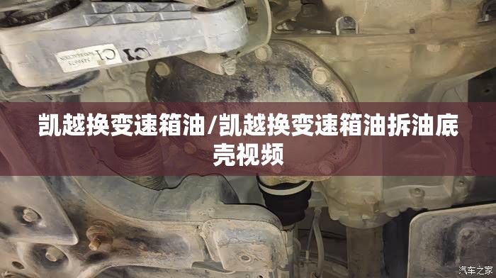 凯越换变速箱油/凯越换变速箱油拆油底壳视频 凯越换变速箱油/凯越换变速箱油拆油底壳视频