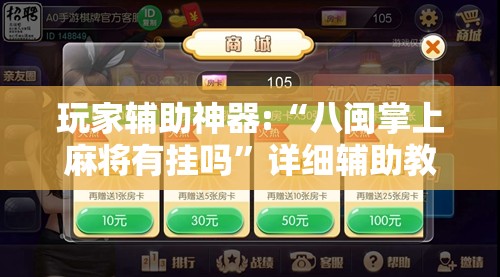 玩家辅助神器:“八闽掌上麻将有挂吗”详细辅助教程分享