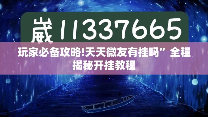 玩家必备攻略!天天微友有挂吗”全程揭秘开挂教程