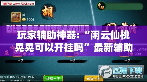 玩家辅助神器:“闲云仙桃晃晃可以开挂吗	”最新辅助详细教程