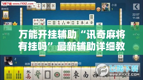 万能开挂辅助“讯奇麻将有挂吗”最新辅助详细教程