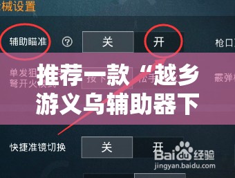 推荐一款“越乡游义乌辅助器下载	”2026开挂教程步骤