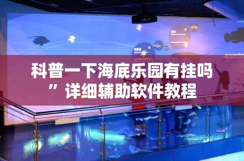 科普一下海底乐园有挂吗”详细辅助软件教程