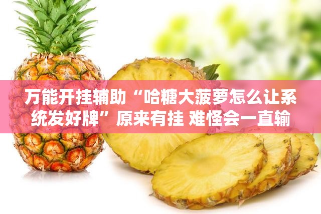 万能开挂辅助“哈糖大菠萝怎么让系统发好牌	”原来有挂 难怪会一直输