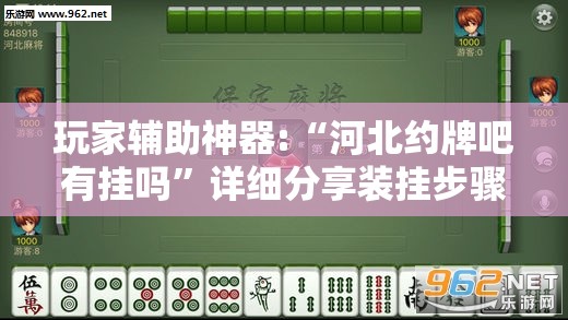 玩家辅助神器:“河北约牌吧有挂吗”详细分享装挂步骤