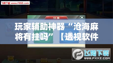 玩家辅助神器“沧海麻将有挂吗	”【透视软件教程分享】
