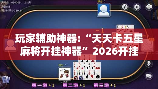 玩家辅助神器:“天天卡五星麻将开挂神器	”2026开挂教程步骤