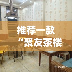 推荐一款“聚友茶楼有挂吗!最新火爆必备系统 推荐一款“聚友茶楼有挂吗!最新火爆必备系统