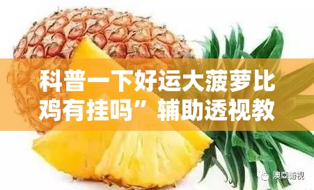 科普一下好运大菠萝比鸡有挂吗	”辅助透视教程