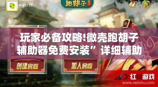 玩家必备攻略!微壳跑胡子辅助器免费安装”详细辅助教程分享
