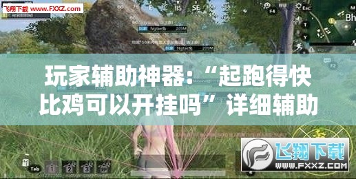 玩家辅助神器:“起跑得快比鸡可以开挂吗”详细辅助教程分享