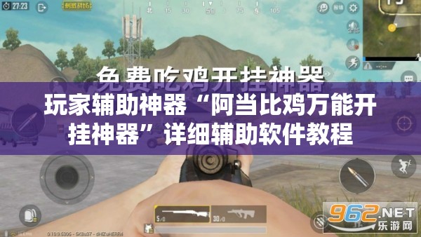 玩家辅助神器“阿当比鸡万能开挂神器”详细辅助软件教程