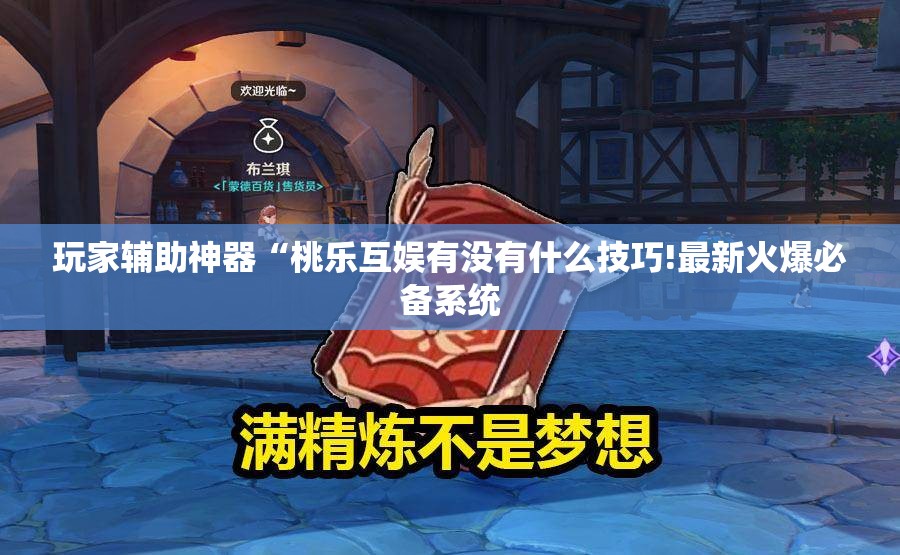 玩家辅助神器“桃乐互娱有没有什么技巧!最新火爆必备系统 玩家辅助神器“桃乐互娱有没有什么技巧!最新火爆必备系统