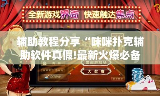 辅助教程分享“咪咪扑克辅助软件真假!最新火爆必备系统
