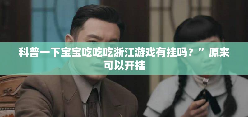 科普一下宝宝吃吃吃浙江游戏有挂吗？”原来可以开挂