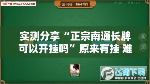 实测分享“正宗南通长牌可以开挂吗”原来有挂 难怪会一直输