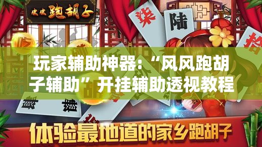 玩家辅助神器:“风风跑胡子辅助”开挂辅助透视教程