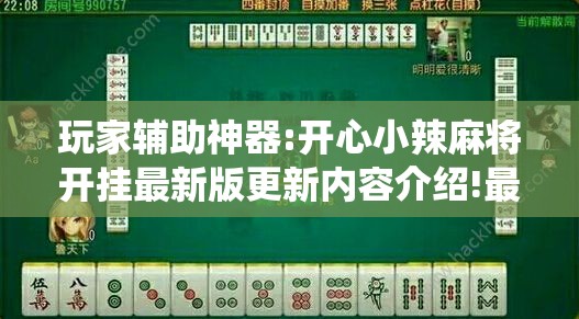 玩家辅助神器:开心小辣麻将开挂最新版更新内容介绍!最新火爆必备系统
