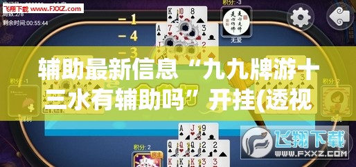 辅助最新信息“九九牌游十三水有辅助吗”开挂(透视)辅助教程