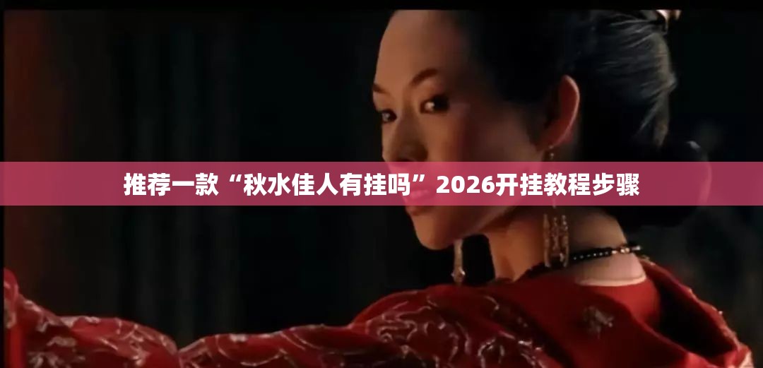 推荐一款“秋水佳人有挂吗”2026开挂教程步骤